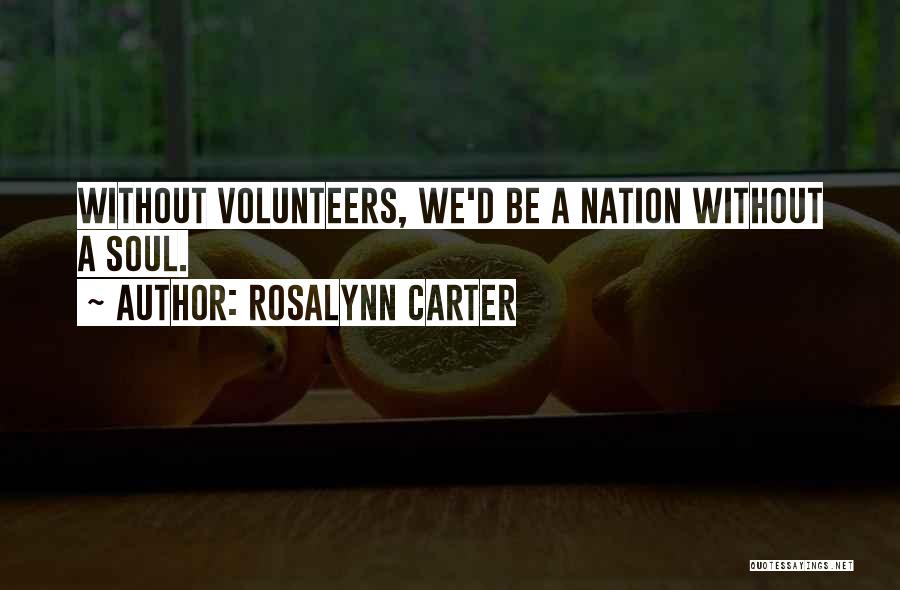 Rosalynn Carter Quotes: Without Volunteers, We'd Be A Nation Without A Soul.