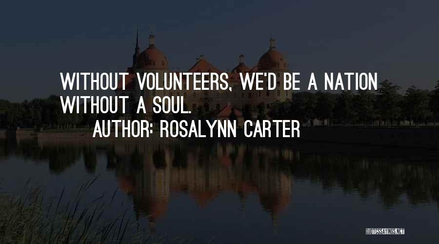 Rosalynn Carter Quotes: Without Volunteers, We'd Be A Nation Without A Soul.