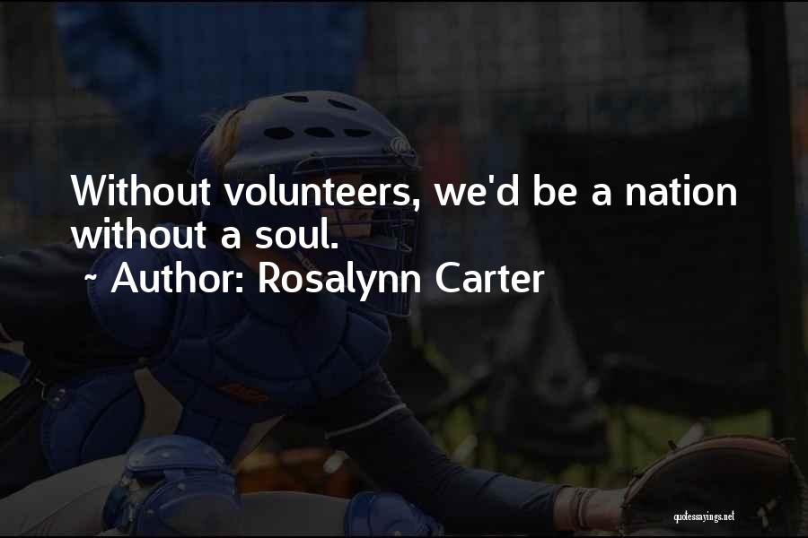 Rosalynn Carter Quotes: Without Volunteers, We'd Be A Nation Without A Soul.