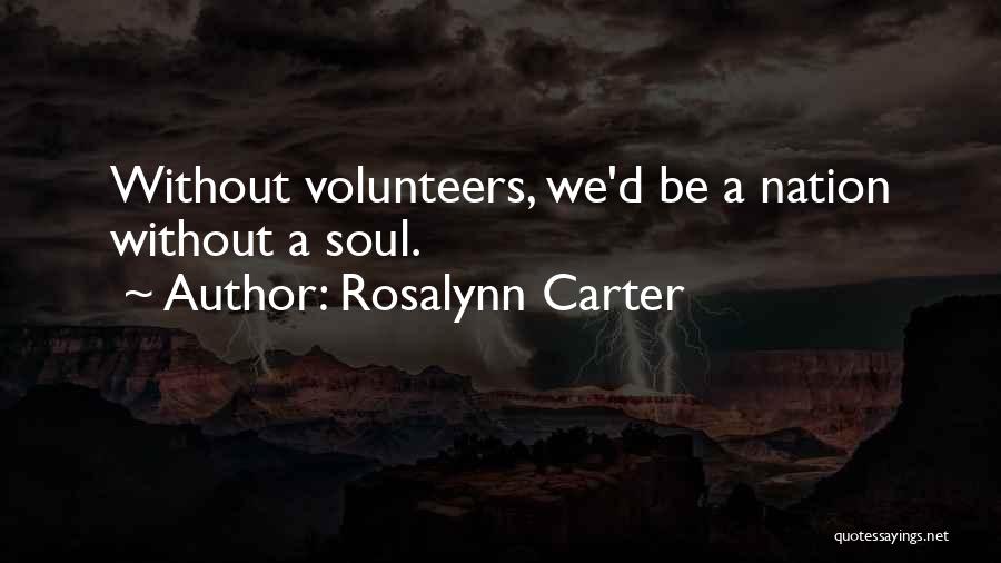 Rosalynn Carter Quotes: Without Volunteers, We'd Be A Nation Without A Soul.