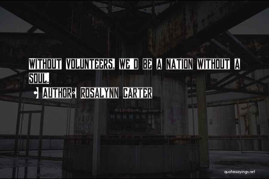 Rosalynn Carter Quotes: Without Volunteers, We'd Be A Nation Without A Soul.