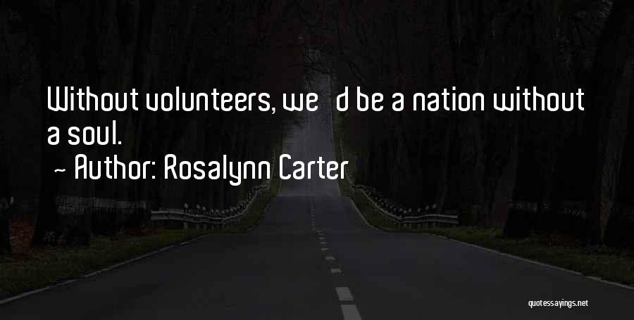 Rosalynn Carter Quotes: Without Volunteers, We'd Be A Nation Without A Soul.