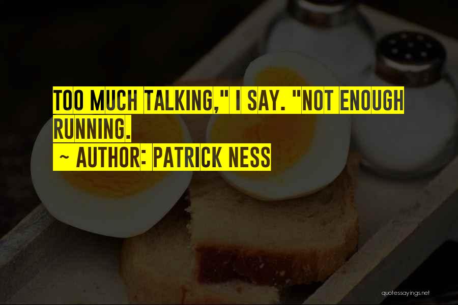 Patrick Ness Quotes: Too Much Talking, I Say. Not Enough Running.