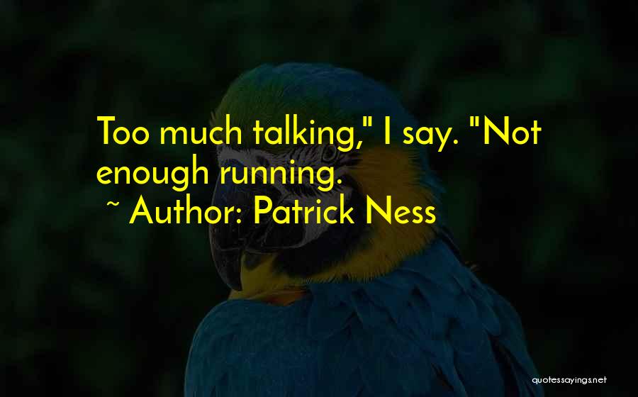 Patrick Ness Quotes: Too Much Talking, I Say. Not Enough Running.