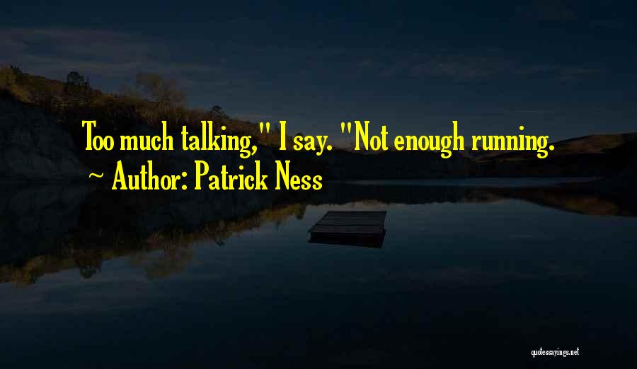 Patrick Ness Quotes: Too Much Talking, I Say. Not Enough Running.