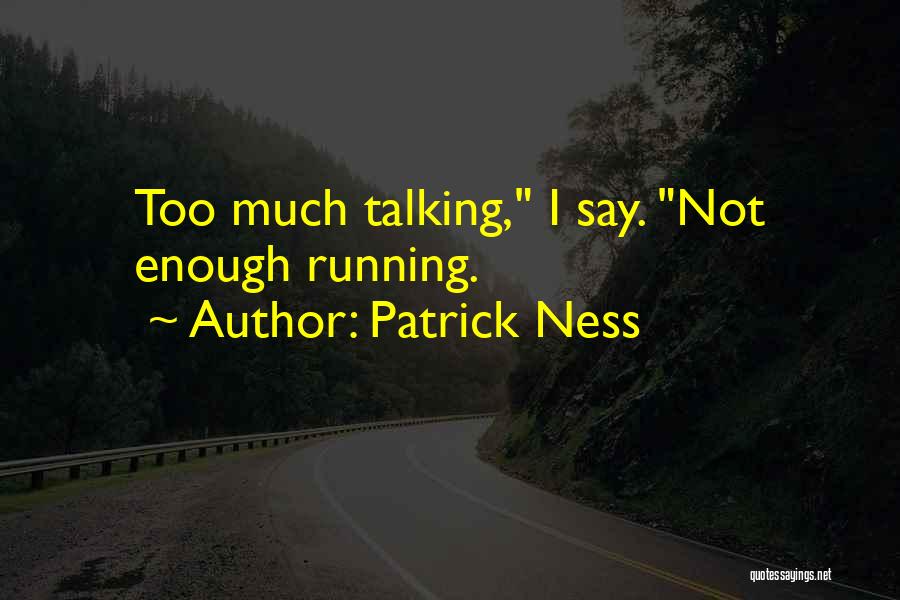 Patrick Ness Quotes: Too Much Talking, I Say. Not Enough Running.