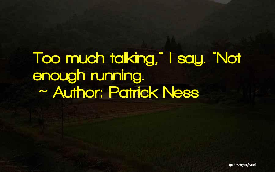 Patrick Ness Quotes: Too Much Talking, I Say. Not Enough Running.