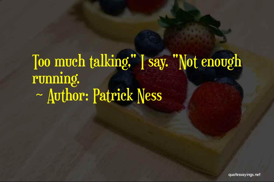 Patrick Ness Quotes: Too Much Talking, I Say. Not Enough Running.