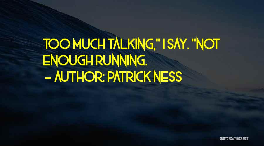 Patrick Ness Quotes: Too Much Talking, I Say. Not Enough Running.