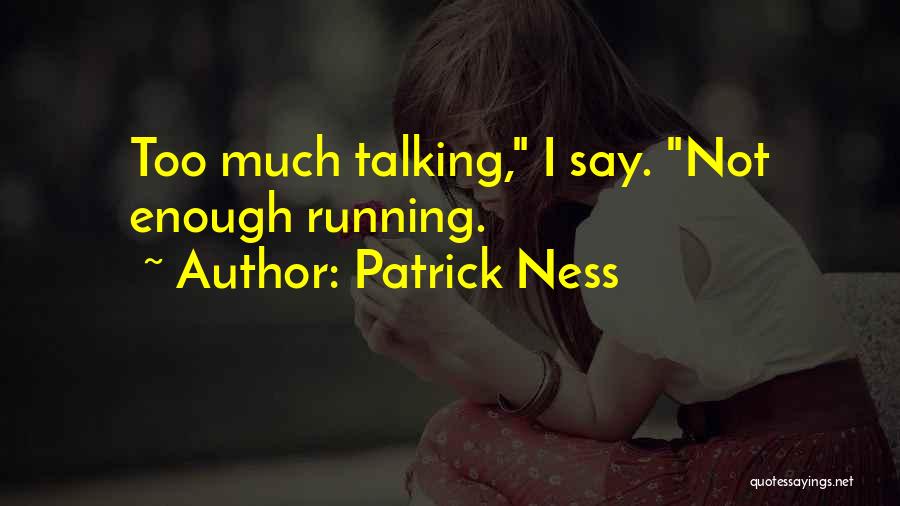 Patrick Ness Quotes: Too Much Talking, I Say. Not Enough Running.