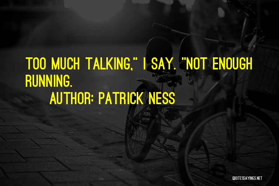 Patrick Ness Quotes: Too Much Talking, I Say. Not Enough Running.