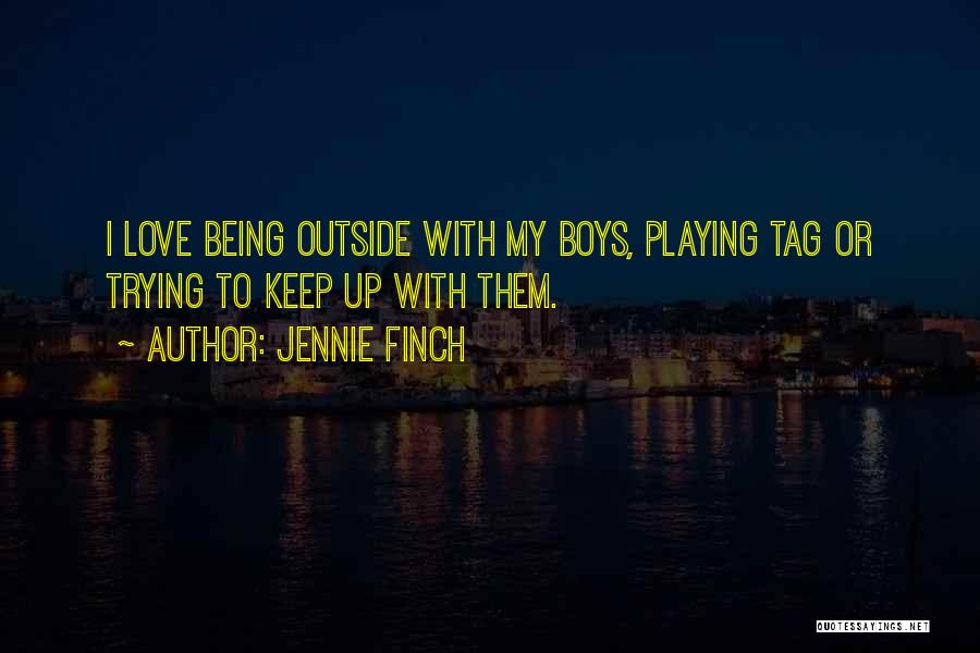 Jennie Finch Quotes: I Love Being Outside With My Boys, Playing Tag Or Trying To Keep Up With Them.