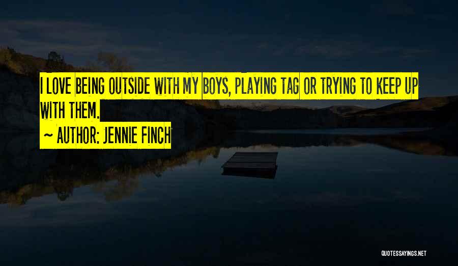 Jennie Finch Quotes: I Love Being Outside With My Boys, Playing Tag Or Trying To Keep Up With Them.