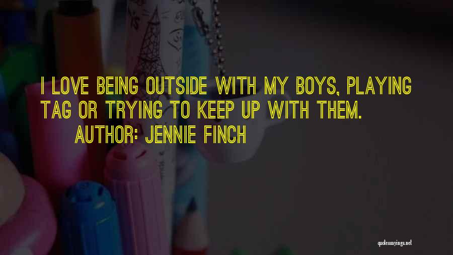 Jennie Finch Quotes: I Love Being Outside With My Boys, Playing Tag Or Trying To Keep Up With Them.