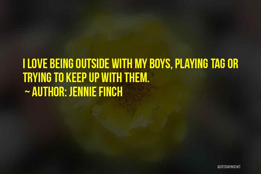 Jennie Finch Quotes: I Love Being Outside With My Boys, Playing Tag Or Trying To Keep Up With Them.