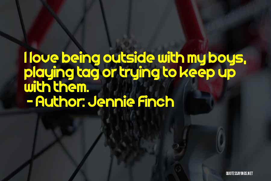 Jennie Finch Quotes: I Love Being Outside With My Boys, Playing Tag Or Trying To Keep Up With Them.