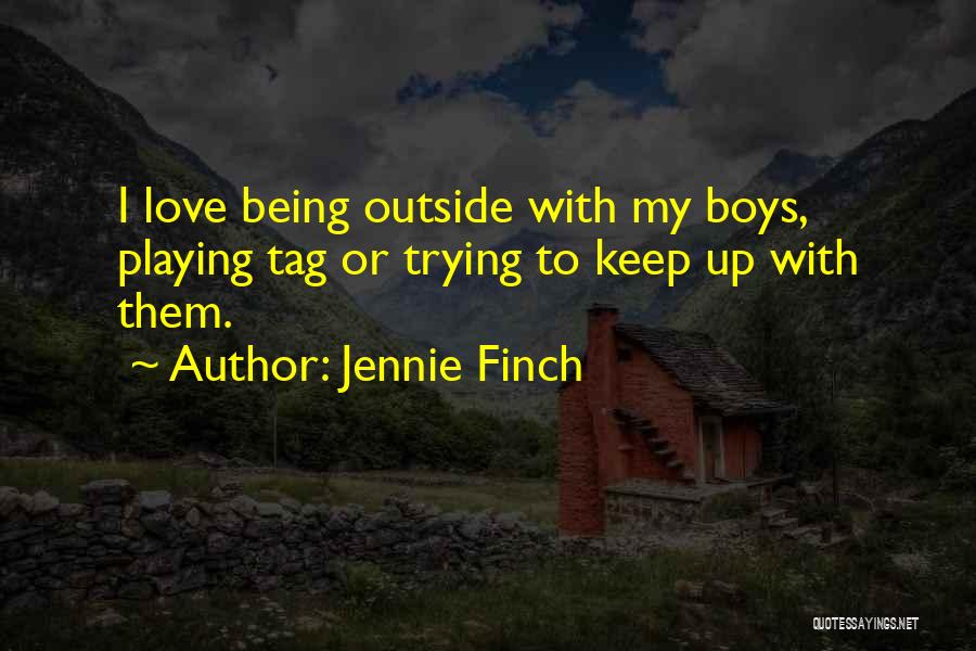 Jennie Finch Quotes: I Love Being Outside With My Boys, Playing Tag Or Trying To Keep Up With Them.