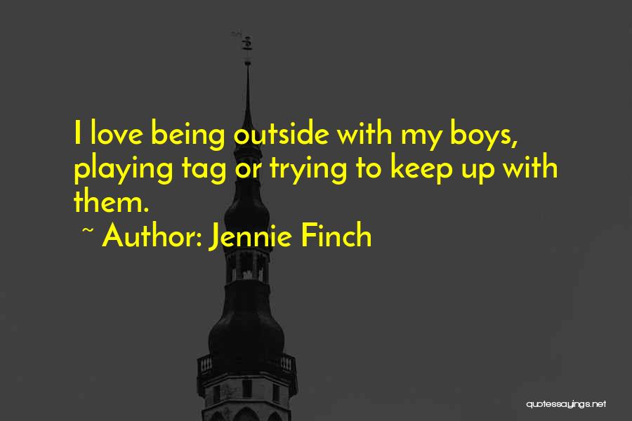 Jennie Finch Quotes: I Love Being Outside With My Boys, Playing Tag Or Trying To Keep Up With Them.