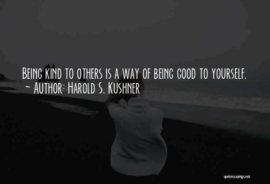 Harold S. Kushner Quotes: Being Kind To Others Is A Way Of Being Good To Yourself.