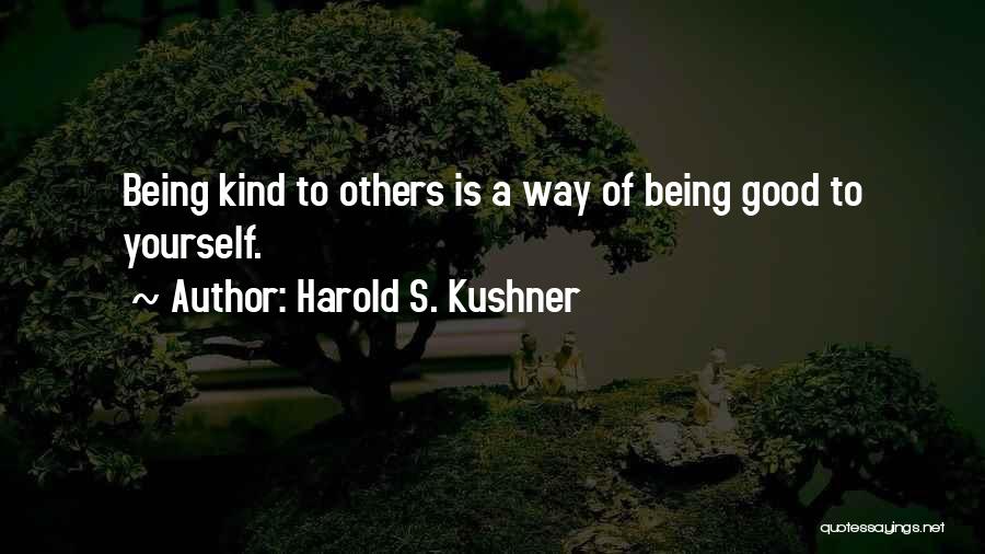 Harold S. Kushner Quotes: Being Kind To Others Is A Way Of Being Good To Yourself.
