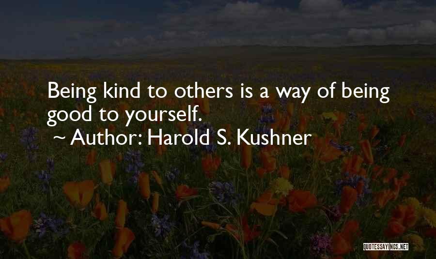 Harold S. Kushner Quotes: Being Kind To Others Is A Way Of Being Good To Yourself.