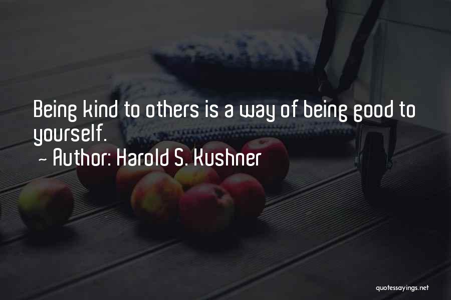 Harold S. Kushner Quotes: Being Kind To Others Is A Way Of Being Good To Yourself.