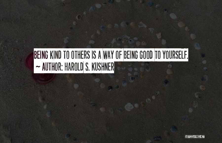 Harold S. Kushner Quotes: Being Kind To Others Is A Way Of Being Good To Yourself.