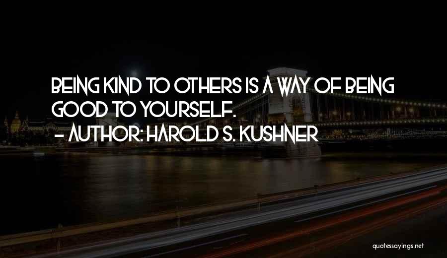 Harold S. Kushner Quotes: Being Kind To Others Is A Way Of Being Good To Yourself.