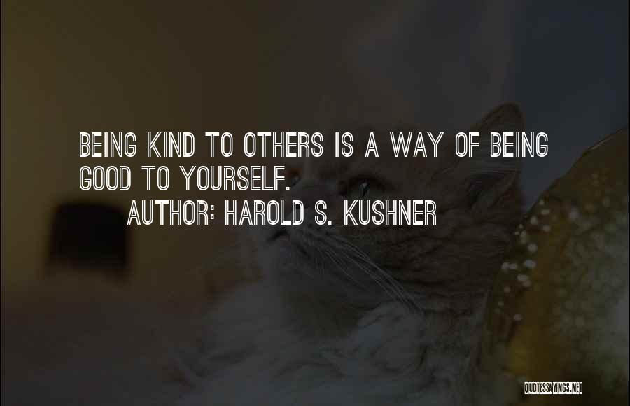 Harold S. Kushner Quotes: Being Kind To Others Is A Way Of Being Good To Yourself.