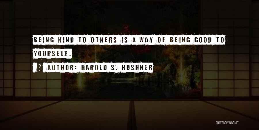 Harold S. Kushner Quotes: Being Kind To Others Is A Way Of Being Good To Yourself.