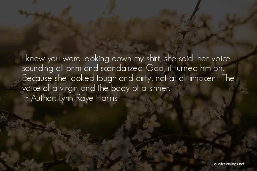 Lynn Raye Harris Quotes: I Knew You Were Looking Down My Shirt, She Said, Her Voice Sounding All Prim And Scandalized. God, It Turned