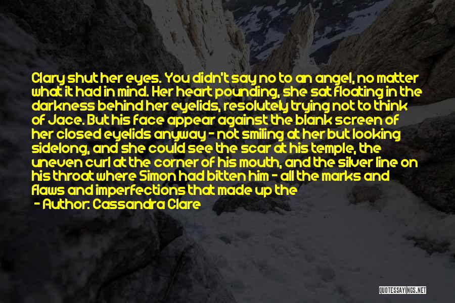 Cassandra Clare Quotes: Clary Shut Her Eyes. You Didn't Say No To An Angel, No Matter What It Had In Mind. Her Heart