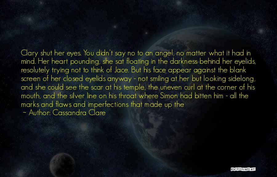 Cassandra Clare Quotes: Clary Shut Her Eyes. You Didn't Say No To An Angel, No Matter What It Had In Mind. Her Heart