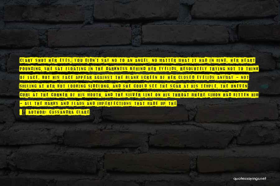 Cassandra Clare Quotes: Clary Shut Her Eyes. You Didn't Say No To An Angel, No Matter What It Had In Mind. Her Heart
