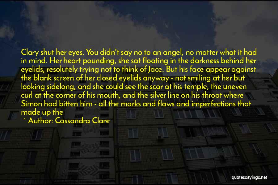 Cassandra Clare Quotes: Clary Shut Her Eyes. You Didn't Say No To An Angel, No Matter What It Had In Mind. Her Heart