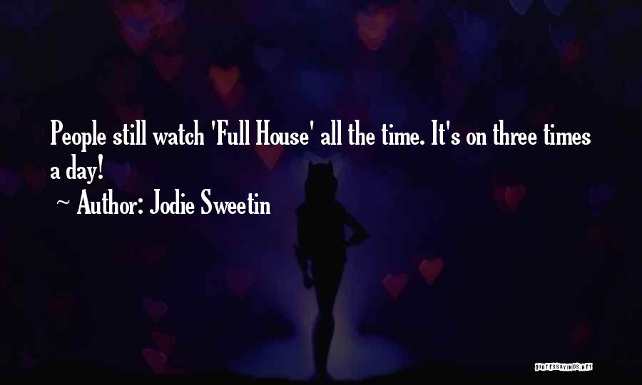 Jodie Sweetin Quotes: People Still Watch 'full House' All The Time. It's On Three Times A Day!