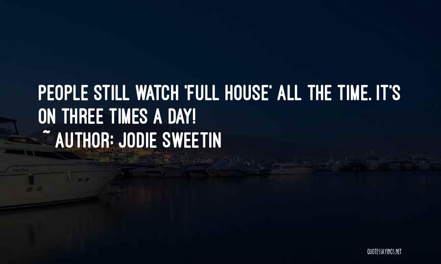 Jodie Sweetin Quotes: People Still Watch 'full House' All The Time. It's On Three Times A Day!