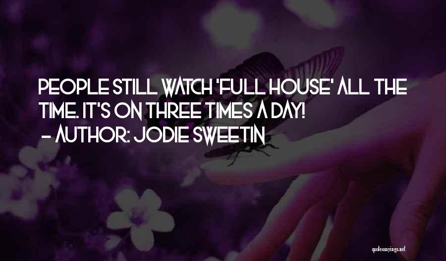 Jodie Sweetin Quotes: People Still Watch 'full House' All The Time. It's On Three Times A Day!