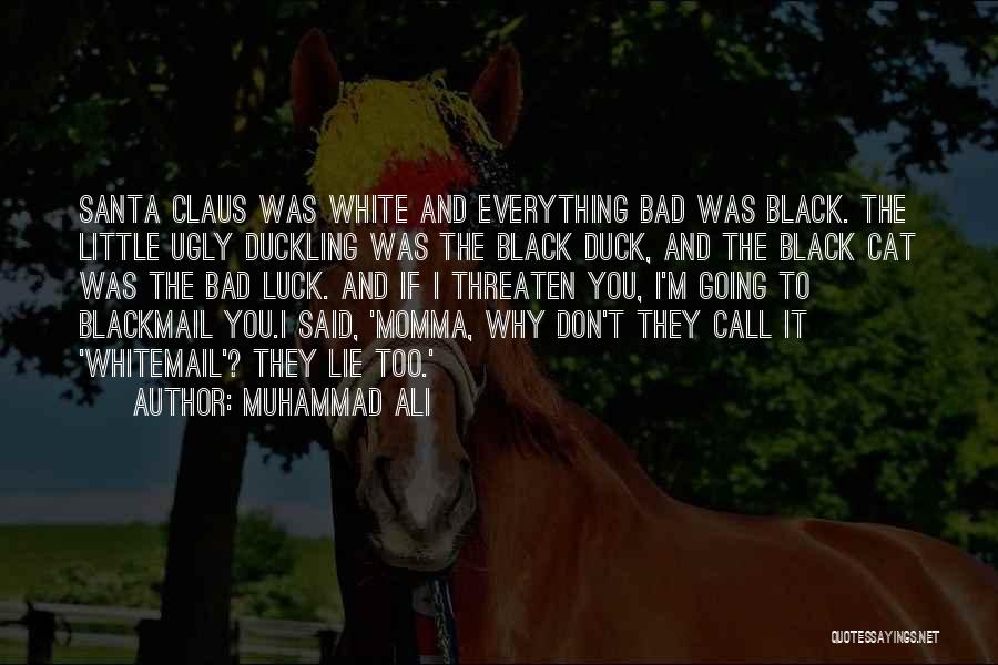 Muhammad Ali Quotes: Santa Claus Was White And Everything Bad Was Black. The Little Ugly Duckling Was The Black Duck, And The Black