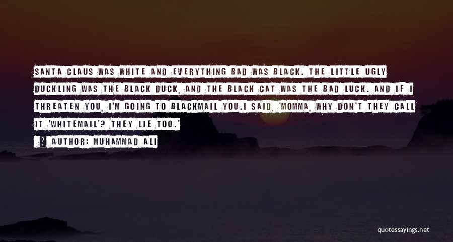 Muhammad Ali Quotes: Santa Claus Was White And Everything Bad Was Black. The Little Ugly Duckling Was The Black Duck, And The Black