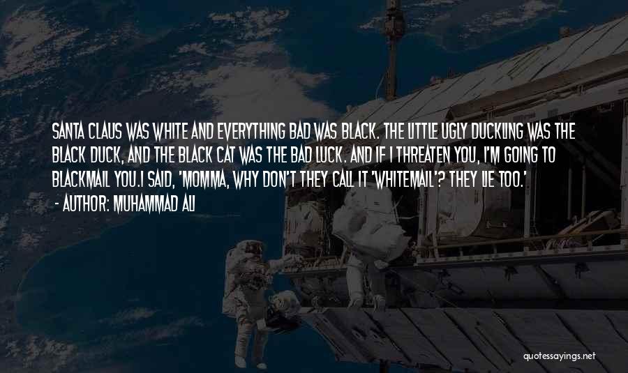 Muhammad Ali Quotes: Santa Claus Was White And Everything Bad Was Black. The Little Ugly Duckling Was The Black Duck, And The Black