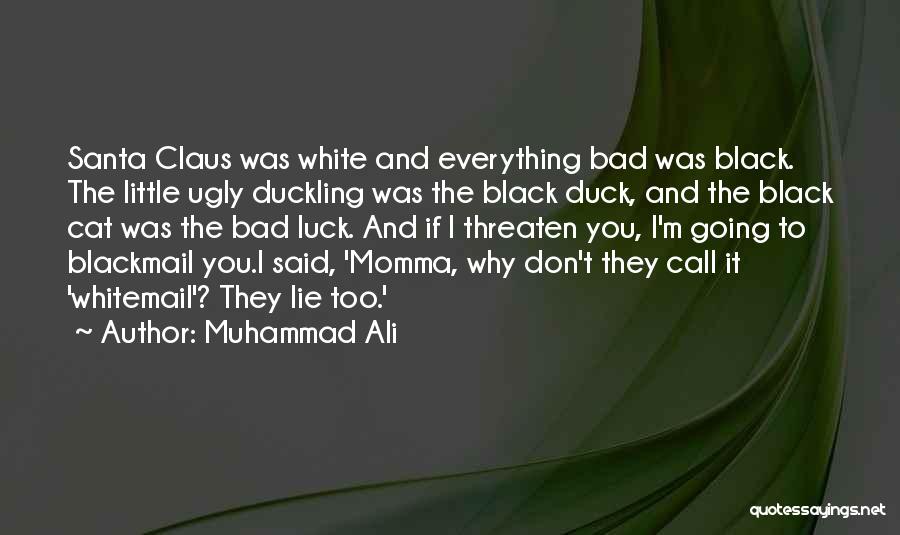 Muhammad Ali Quotes: Santa Claus Was White And Everything Bad Was Black. The Little Ugly Duckling Was The Black Duck, And The Black