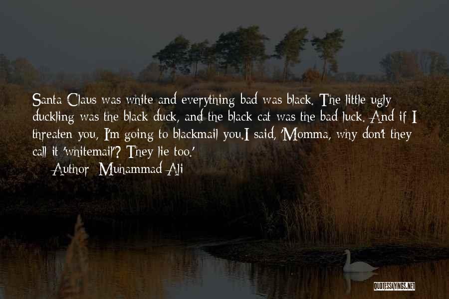 Muhammad Ali Quotes: Santa Claus Was White And Everything Bad Was Black. The Little Ugly Duckling Was The Black Duck, And The Black