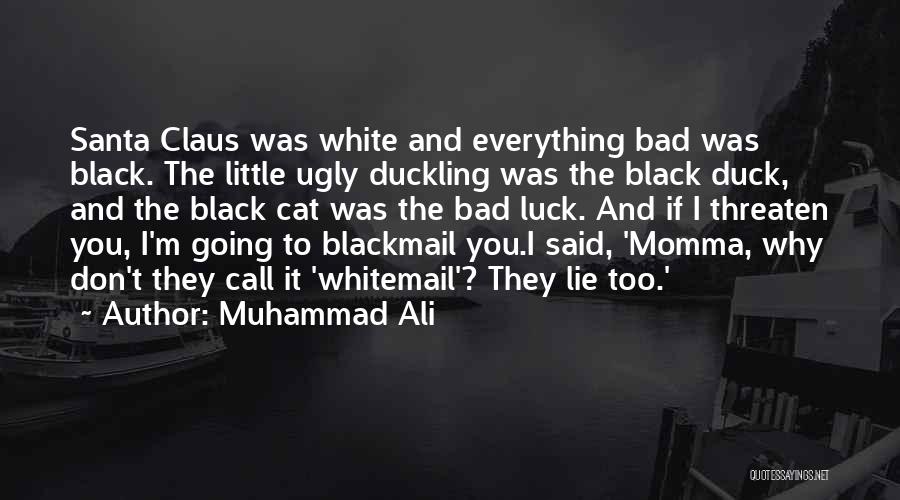 Muhammad Ali Quotes: Santa Claus Was White And Everything Bad Was Black. The Little Ugly Duckling Was The Black Duck, And The Black