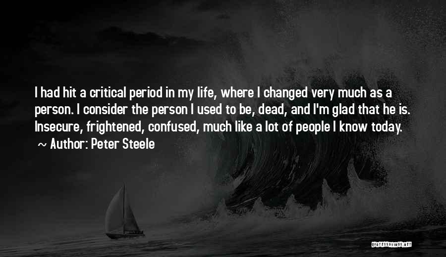 Peter Steele Quotes: I Had Hit A Critical Period In My Life, Where I Changed Very Much As A Person. I Consider The