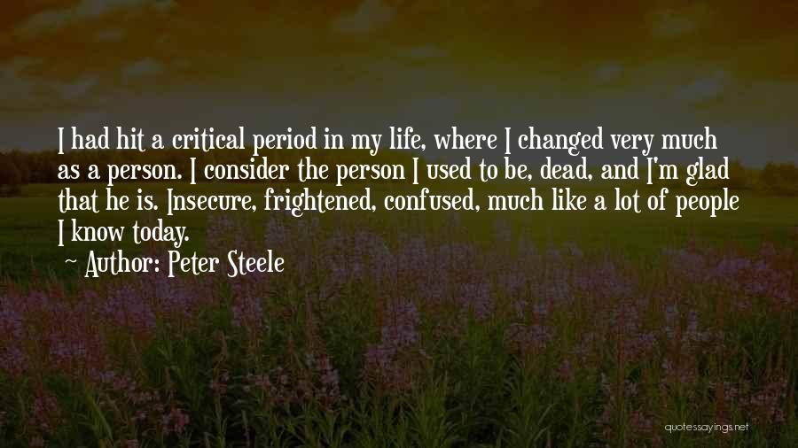 Peter Steele Quotes: I Had Hit A Critical Period In My Life, Where I Changed Very Much As A Person. I Consider The