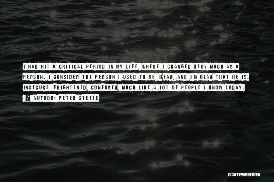 Peter Steele Quotes: I Had Hit A Critical Period In My Life, Where I Changed Very Much As A Person. I Consider The