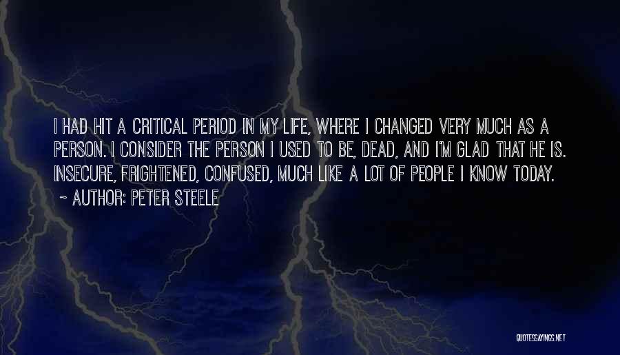 Peter Steele Quotes: I Had Hit A Critical Period In My Life, Where I Changed Very Much As A Person. I Consider The