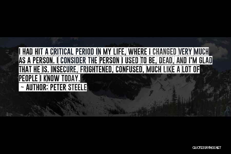 Peter Steele Quotes: I Had Hit A Critical Period In My Life, Where I Changed Very Much As A Person. I Consider The