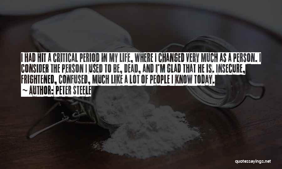 Peter Steele Quotes: I Had Hit A Critical Period In My Life, Where I Changed Very Much As A Person. I Consider The